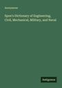 Anonymous: Spon's Dictionary of Engineering, Civil, Mechanical, Military, and Naval, Buch