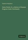 Charles Loring Brace: Gesta Christi, Or, a History of Humane Progress Under Christianity, Buch
