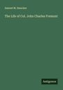 Samuel M. Smucker: The Life of Col. John Charles Fremont, Buch