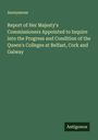 Anonymous: Report of Her Majesty's Commissioners Appointed to Inquire into the Progress and Condition of the Queen's Colleges at Belfast, Cork and Galway, Buch