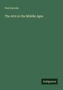 Paul Lacroix: The Arts in the Middle Ages, Buch