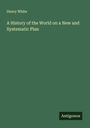 Henry White: A History of the World on a New and Systematic Plan, Buch