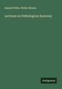 Samuel Wilks: Lectures on Pathological Anatomy, Buch