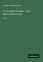 James Anthony Froude: The English in Ireland in the Eighteenth Century, Buch