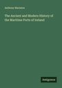 Anthony Marmion: The Ancient and Modern History of the Maritime Ports of Ireland, Buch