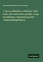 Fortunatus Dwarris: A General Treatise on Statutes: their Rules of Construction, and the Proper Boundaries of Legislation and of Judicial Interpretation, Buch