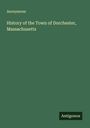 Anonymous: History of the Town of Dorchester, Massachusetts, Buch