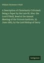 William Chichester O'Neill: A Description of Christianity Criticised: Being a Paper by the Late Rt. Hon. the Lord O'Neill, Read at the Annual Meeting of the Victoria Institute, 25 June 1883, by the Lord Bishop of Derry, Buch