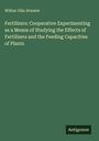 Wilbur Olin Atwater: Fertilizers: Cooperative Experimenting as a Means of Studying the Effects of Fertilizers and the Feeding Capacities of Plants, Buch