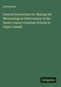 Anonymous: General Instructions for Making the Meteorological Observations at the Senior County Grammar Schools in Upper Canada, Buch