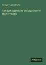 George Ticknor Curtis: The Just Supremacy of Congress over the Territories, Buch