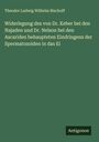 Theodor Ludwig Wilhelm Bischoff: Widerlegung des von Dr. Keber bei den Najaden und Dr. Nelson bei den Ascariden behaupteten Eindringens der Spermatozoiden in das Ei, Buch