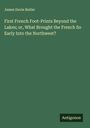 James Davie Butler: First French Foot-Prints Beyond the Lakes; or, What Brought the French So Early Into the Northwest?, Buch