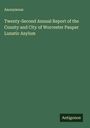 Anonymous: Twenty-Second Annual Report of the County and City of Worcester Pauper Lunatic Asylum, Buch