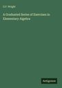 G. F. Wright: A Graduated Series of Exercises in Elementary Algebra, Buch
