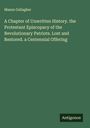 Mason Gallagher: A Chapter of Unwritten History. the Protestant Episcopacy of the Revolutionary Patriots. Lost and Restored. a Centennial Offering, Buch