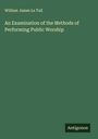 William James Le Tall: An Examination of the Methods of Performing Public Worship, Buch