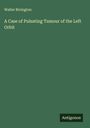 Walter Rivington: A Case of Pulsating Tumour of the Left Orbit, Buch