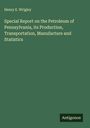 Henry E. Wrigley: Special Report on the Petroleum of Pennsylvania, its Production, Transportation, Manufacture and Statistics, Buch