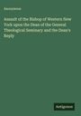 Anonymous: Assault of the Bishop of Western New York upon the Dean of the General Theological Seminary and the Dean's Reply, Buch