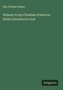 Phoebe Palmer: Present to my Christian Friend on Entire Devotion to God, Buch