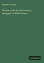 William R. French: The Sabbath-School Assistant, designed for Bible Classes, Buch