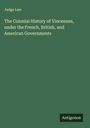 Judge Law: The Colonial History of Vincennes, under the French, British, and American Governments, Buch