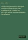Anton De Bary: Untersuchungen über die Brandpilze und die durch sie verursachten Krankheiten der Pflanzen mit Rücksicht auf das Getreide und andere Nutzpflanzen, Buch