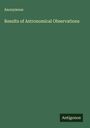 Anonymous: Results of Astronomical Observations, Buch