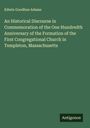 Edwin Goodhue Adams: An Historical Discourse in Commemoration of the One Hundredth Anniversary of the Formation of the First Congregational Church in Templeton, Massachusetts, Buch