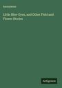 Anonymous: Little Blue-Eyes, and Other Field and Flower Stories, Buch