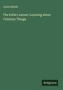 Jacob Abbott: The Little Learner: Learning about Common Things, Buch