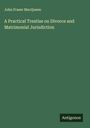 John Fraser Macqueen: A Practical Treatise on Divorce and Matrimonial Jurisdiction, Buch