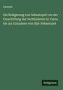 Anonym: Die Belagerung von Sebastopol von der Einschiffung der Verbündeten in Varna bis zur Einnahme von Süd-Sebastopol, Buch