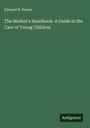 Edward H. Parker: The Mother's Handbook: A Guide in the Care of Young Children, Buch