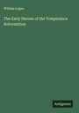 William Logan: The Early Heroes of the Temperance Reformation, Buch
