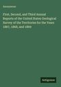 Anonymous: First, Second, and Third Annual Reports of the United States Geological Survey of the Territories for the Years 1867, 1868, and 1869, Buch