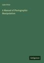 Lake Price: A Manual of Photographic Manipulation, Buch