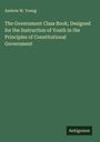 Andrew W. Young: The Government Class Book; Designed for the Instruction of Youth in the Principles of Constitutional Government, Buch