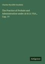 Charles Wycliffe Goodwin: The Practice of Probate and Administration under 20 & 21 Vict., Cap. 77, Buch