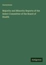 Anonymous: Majority and Minority Reports of the Select Committee of the Board of Health, Buch