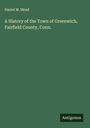 Daniel M. Mead: A History of the Town of Greenwich, Fairfield County, Conn., Buch