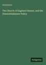 Anonymous: The Church of England Dissent, and the Disestablishment Policy, Buch