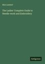 Miss Lambert: The Ladies' Complete Guide to Needle-work and Embroidery, Buch