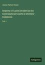 James Parker Deane: Reports of Cases Decided in the Ecclesiastical Courts at Doctors' Commons, Buch