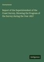 Anonymous: Report of the Superintendent of the Coast Survey, Showing the Progress of the Survey during the Year 1857, Buch