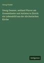 Georg Finsler: Georg Gessner, weiland Pfarrer am Grossmünster und Antistes in Zürich: ein Lebensbild aus der zürcherischen Kirche, Buch