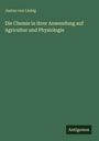 Justus Von Liebig: Die Chemie in ihrer Anwendung auf Agricultur und Physiologie, Buch