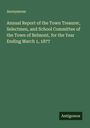 Anonymous: Annual Report of the Town Treaurer, Selectmen, and School Committee of the Town of Belmont, for the Year Ending March 1, 1877, Buch