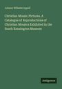 Johann Wilhelm Appell: Christian Mosaic Pictures. A Catalogue of Reproductions of Christian Mosaics Exhibited in the South Kensington Museum, Buch